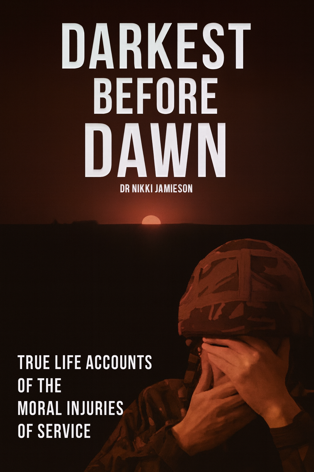 A soldier in uniform covers their face with their hands against a dark landscape at sunset. Large text above reads "Darkest Before Dawn" by Dr. Nikki Jamieson. Below, text reads: "True life accounts of the moral injuries of service.